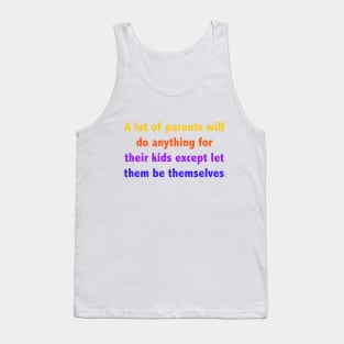 A lot of parents will do anything for their kids except let them be themselves. Tank Top
